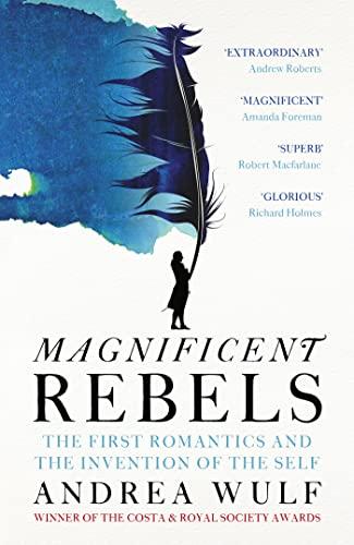 Magnificent Rebels: The First Romantics and the Invention of the Self