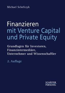 Finanzieren mit Venture Capital und Private Equity: Grundlagen für Investoren, Finanzintermediäre, Unternehmer und Wissenschaftler