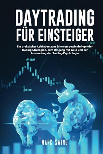 Daytrading für Einsteiger: Ein praktischer Leitfaden zum Erlernen gewinnbringender Trading-Strategien, zum Umgang mit Geld und zur Anwendung der Trading-Psychologie