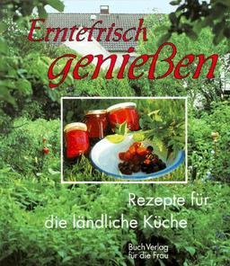 Erntefrisch genießen. Rezepte für die ländliche Küche