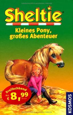 Sheltie - Das kleine Pony mit dem grossen Herz: Sheltie - Kleines Pony, großes Abenteuer: Dreifachband: Wie Sheltie ein Held wurde. Wie Sheltie den Pokal gewann. Wie Sheltie einen Dieb erwischte