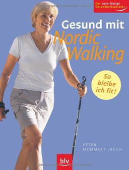 Gesund mit Nordic Walking: So bleibe ich jung! speziell bei Rückenproblemen, Arthrose, Osteoporose, Bluthochdruck, Übergewicht, Venenleiden und anderen Beschwerden