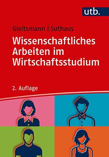 Wissenschaftliches Arbeiten im Wirtschaftsstudium: Ein Leitfaden: Ein Leitfaden zum Einstieg