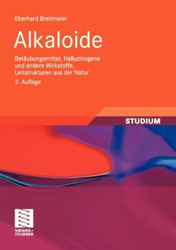 Alkaloide: Betäubungsmittel, Halluzinogene und andere Wirkstoffe, Leitstrukturen aus der Natur (Studienbücher Chemie) (German Edition)