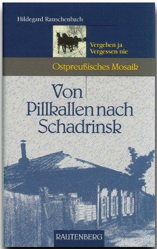 Von Pillkallen nach Schadrinsk (Ostpreußisches Mosaik): Vergeben ja, vergessen nie. Meine Zeit im Lager "6437" und das Wiedersehen nach 43 Jahren