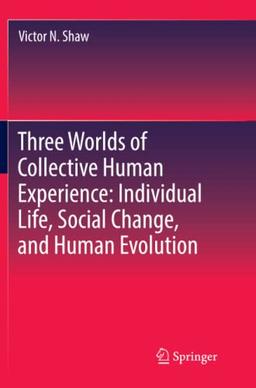 Three Worlds of Collective Human Experience: Individual Life, Social Change, and Human Evolution