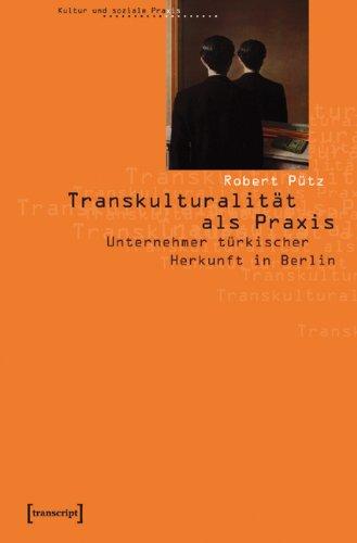 Transkulturalität als Praxis: Unternehmer türkischer Herkunft in Berlin