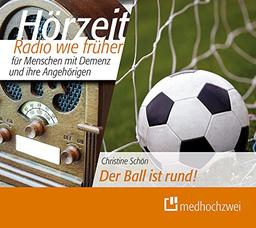 Der Ball ist rund!: Hörzeit – Radio wie früher für Menschen mit Demenz und ihre Angehörigen (Hörzeit – Radio wie früher / für Menschen mit Demenz ihre Angehörigen, Band 4)