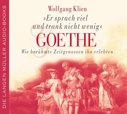 'Er sprach viel und trank nicht wenig'. Goethe, Wie berühmte Zeitgenossen ihn erlebten. 3 Audio-CDs