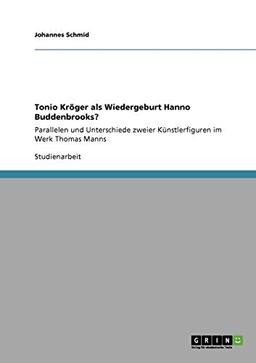 Tonio Kröger als Wiedergeburt Hanno Buddenbrooks?: Parallelen und Unterschiede zweier Künstlerfiguren im Werk Thomas Manns