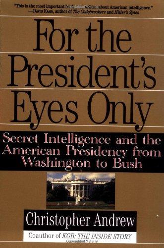 For the President's Eyes Only: Secret Intelligence and the American Presidency from Washington to Bush