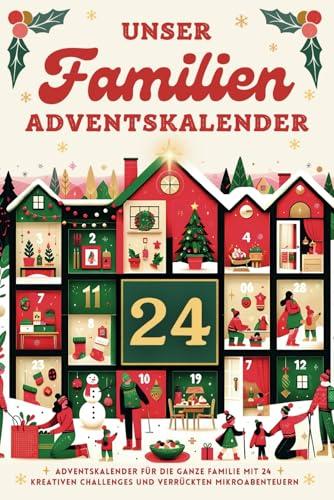 Unser Familienadventskalender: Adventskalender für die ganze Familie mit 24 kreativen Challenges und Mikroabenteuern