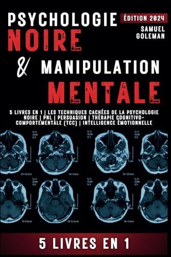 PSYCHOLOGIE NOIRE ET MANIPULATION MENTALE: 5 livres en 1 | Les techniques cachées de la psychologie noire | Pnl | Persuasion | Thérapie cognitivo-comportementale (TCC) | Intelligence émotionnelle