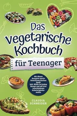 Das vegetarische Kochbuch für Teenager: Mit diesen Rezepten macht fleischloses Kochen Spaß! Inkl. Bilder bei jedem Rezept und mit drei verschiedenen Schwierigkeitsstufen