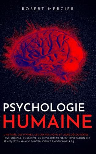 PSYCHOLOGIE HUMAINE: L’histoire, les mythes, les grands noms et leurs découvertes - Psy. sociale, cognitive, du développement; Interprétation des rêves; Psychanalyse; Intelligence émotionnelle