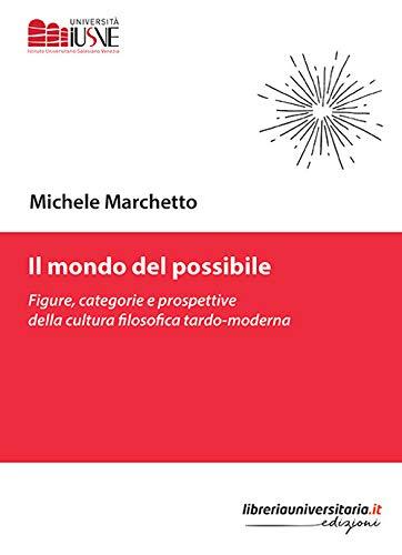 Il mondo del possibile. Figure, categorie e prospettive della cultura filosofica tardo-moderna