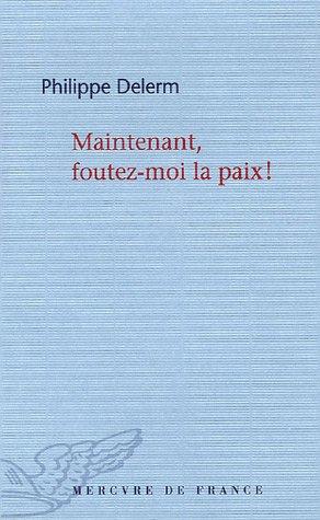 Maintenant, foutez-moi la paix ! : essai