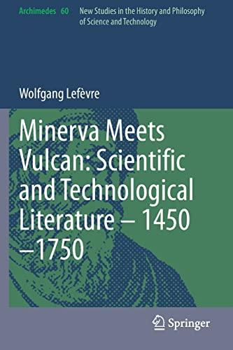 Minerva Meets Vulcan: Scientific and Technological Literature – 1450–1750: Scientific and Technological Literature – 1450–1750 (Archimedes, 60, Band 60)