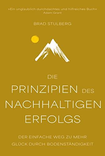 Die Prinzipien des nachhaltigen Erfolgs: Der einfache Weg zu mehr Glück durch Bodenständigkeit