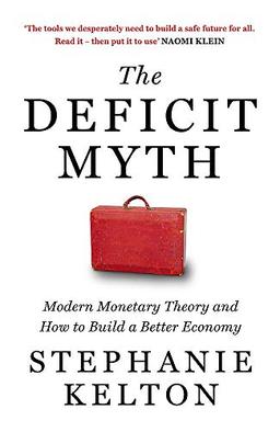 The Deficit Myth: Modern Monetary Theory and How to Build a Better Economy