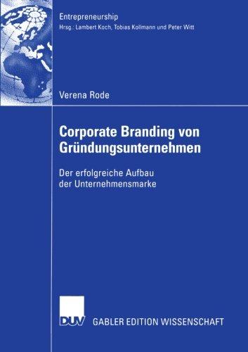 Corporate Branding von Gründungsunternehmen: Der erfolgreiche Aufbau der Unternehmensmarke (Entrepreneurship)