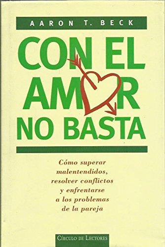 Con el amor no basta : cómo superar malentendidos, resolver conflictos y enfrentarse a los problemas de la pareja