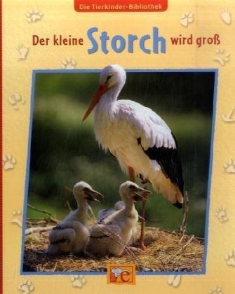 Die Tierkinder-Bibliothek  - Der kleine Storch wird groß