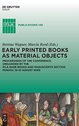 Early Printed Books as Material Objects: Proceeding of the Conference Organized by the IFLA Rare Books and Manuscripts Section Munich, 19-21 August 2009 (IFLA Publications, Band 149)