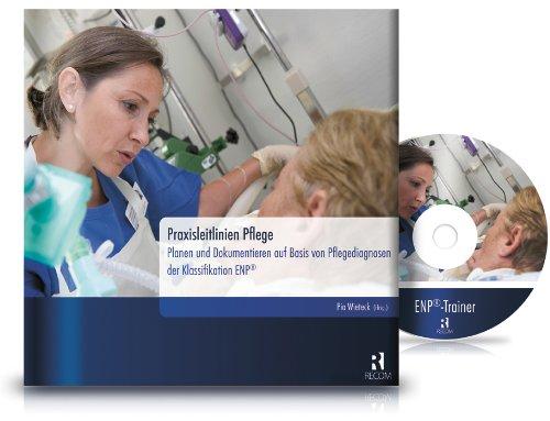 Praxisleitlinien Pflege: Planen und Dokumentieren auf Basis von Pflegediagnosen der Klassifikation ENP® (inkl. Lernsoftware ENP®-Trainer auf CD-ROM)