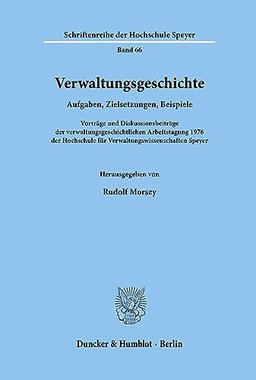 Verwaltungsgeschichte.: Aufgaben, Zielsetzungen, Beispiele. Vorträge und Diskussionsbeiträge der verwaltungsgeschichtlichen Arbeitstagung 1976 der ... der Hochschule Speyer, Band 66)