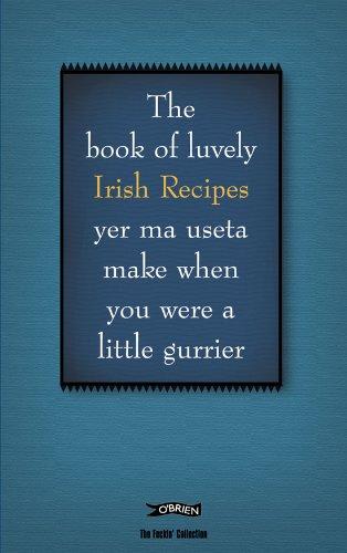 The Feckin' Book of Irish Recipies: Luvely Irish Recipies Yer Ma Useta Make When You Were a Little Gurrier: Recipes (Feckin' Collection)