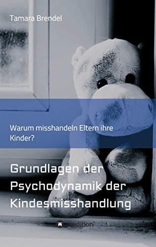 Psychodynamik der Kindesmisshandlung: Warum misshandeln Eltern ihre Kinder?