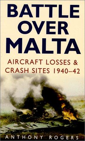 Battle Over Malta: Aircraft Losses & Crash Sites 1940-42: Aircraft Losses and Crash Sites, 1940-42