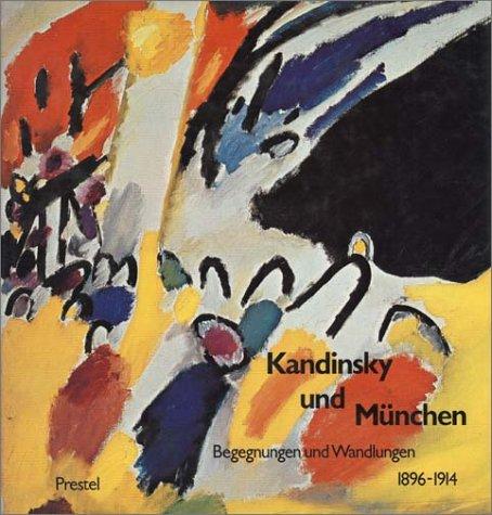 Kandinsky und München. Begegnungen und Wandlungen 1896 - 1914