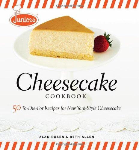 Junior's Cheesecake Cookbook: 50 To-Die-For Recipes for New York-Style Cheesecake: 50 To-die-for Recipes for New York-style Cheescake