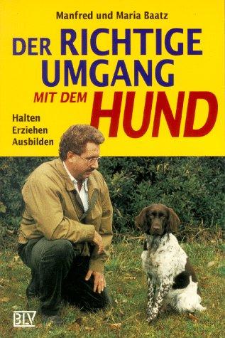 Der richtige Umgang mit dem Hund. Halten. Erziehen. Ausbilden