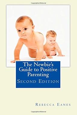 The Newbie's Guide to Positive Parenting: Second Edition