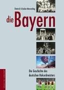 Die Bayern. Die Geschichte des deutschen Rekordmeisters