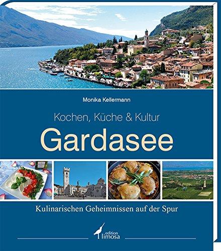 Gardasee -Kochen, Küche & Kultur-: Kulinarischen Geheimnissen auf der Spur