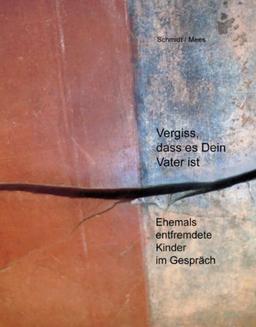 Vergiss, dass es Dein Vater ist!: Ehemals entfremdete Kinder im Gespräch