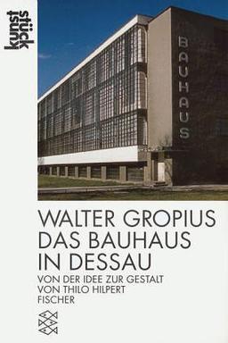 Walter Gropius: Das Bauhaus in Dessau. Von der Idee zur Gestalt.