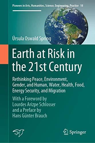 Earth at Risk in the 21st Century: Rethinking Peace, Environment, Gender, and Human, Water, Health, Food, Energy Security, and Migration: With a ... Science, Engineering, Practice, 18, Band 18)