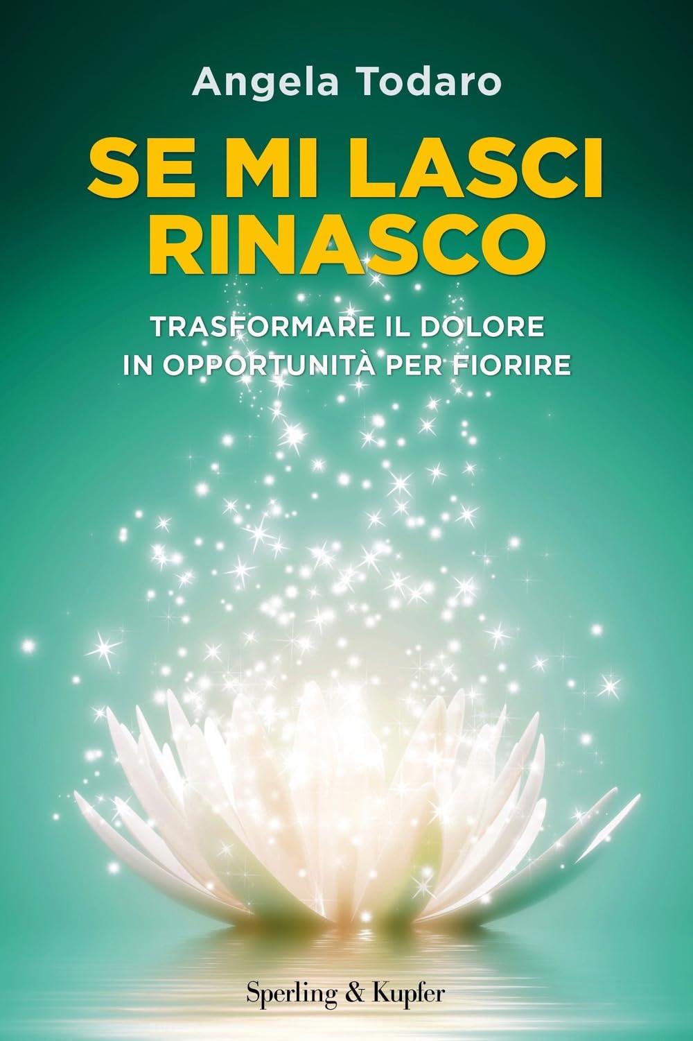 Se mi lasci rinasco. Trasformare il dolore in opportunità per fiorire (Saggi)