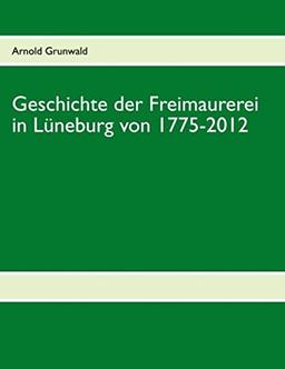 Geschichte der Freimaurerei in Lüneburg von 1775-2012