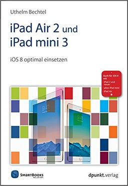 iPad Air 2 und iPad mini 3: iOS 8 optimal einsetzen. Auch für iOS8 mit - iPad 2 und neuer - allen iPad mini - iPad Air (Edition SmartBooks)