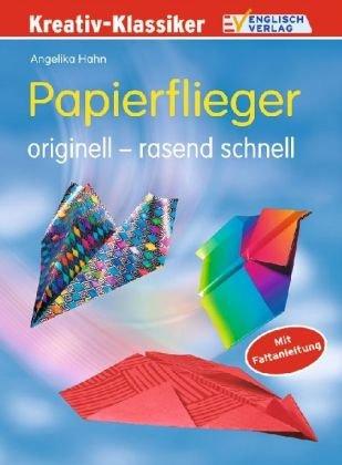 Papierflieger: Originell - rasend schnell. Mit Faltanleitung