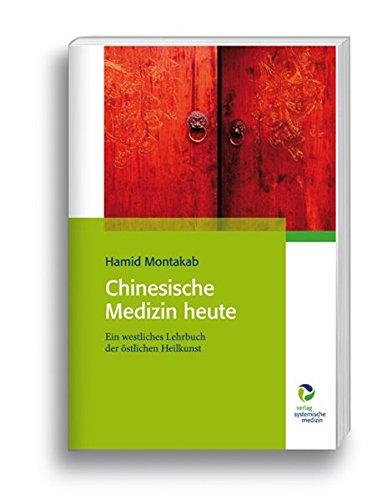 Chinesische Medizin heute: Ein westliches Lehrbuch der östlichen Heilkunst