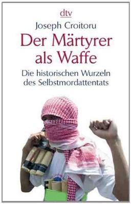 Der Märtyrer als Waffe: Die historischen Wurzeln des Selbstmordattentats