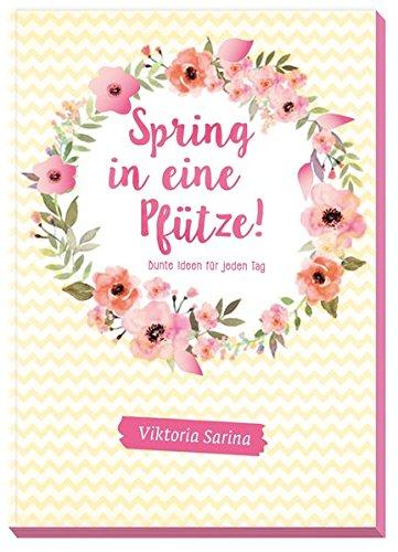 Spring in eine Pfütze: Bunte Ideen für jeden Tag von Viktoria Sarina