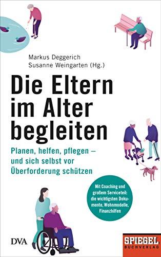 Die Eltern im Alter begleiten -: Planen, helfen, pflegen – und sich selbst vor Überforderung schützen - Ein SPIEGEL-Buch